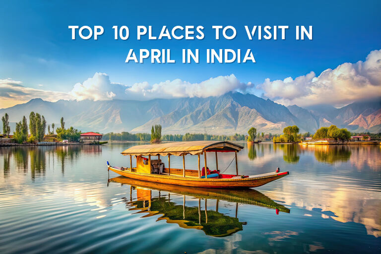 Best Places To Visit In April In India to Explore With Your Folks in 2025